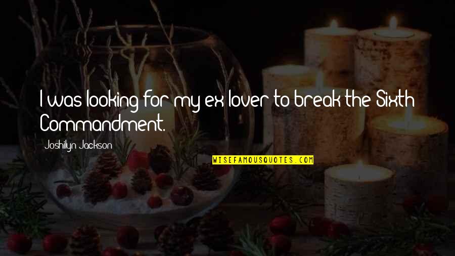 My Ex Lover Quotes By Joshilyn Jackson: I was looking for my ex-lover to break My Ex Lover Quotes By Joshilyn Jackson: I was looking for my ex-lover to break