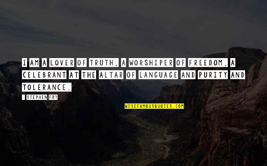 My Ex Lover Quotes By Stephen Fry: I am a lover of truth, a worshiper My Ex Lover Quotes By Stephen Fry: I am a lover of truth, a worshiper
