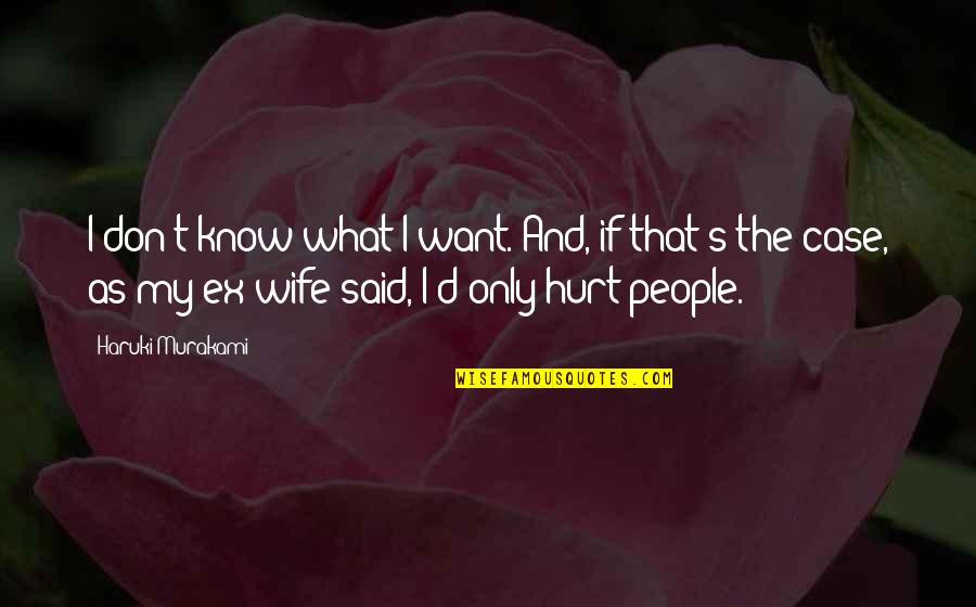 My Ex Quotes By Haruki Murakami: I don't know what I want. And, if