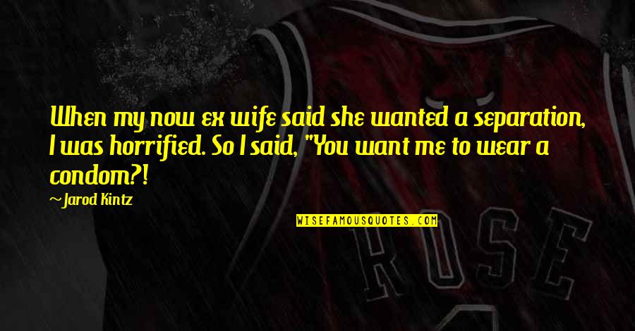 My Ex Quotes By Jarod Kintz: When my now ex wife said she wanted