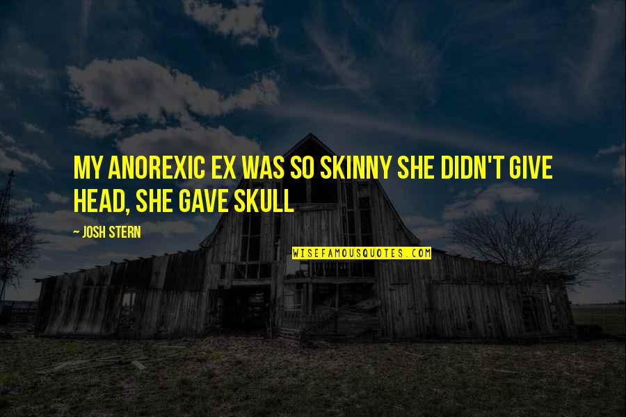 My Ex Quotes By Josh Stern: My Anorexic Ex was so skinny she didn't