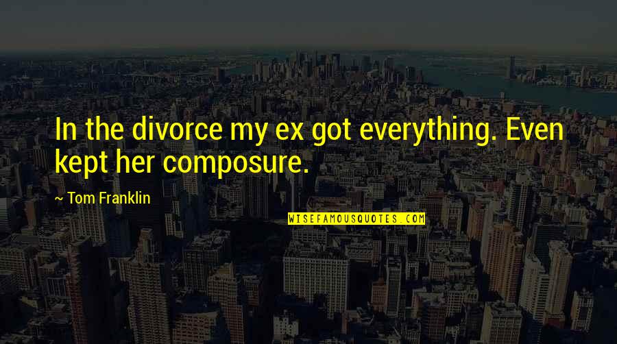 My Ex Quotes By Tom Franklin: In the divorce my ex got everything. Even
