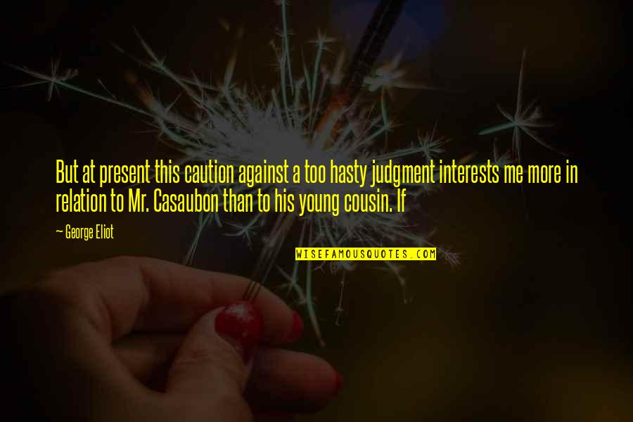 My Ex S Cousin Quotes By George Eliot: But at present this caution against a too