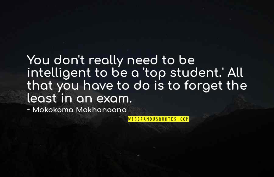 My Exam Is Over Quotes By Mokokoma Mokhonoana: You don't really need to be intelligent to