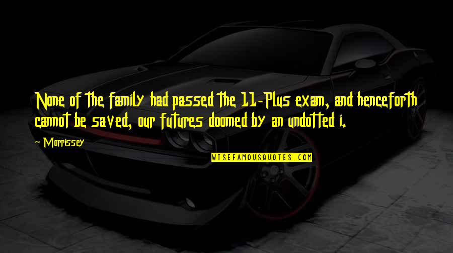 My Exam Is Over Quotes By Morrissey: None of the family had passed the 11-Plus