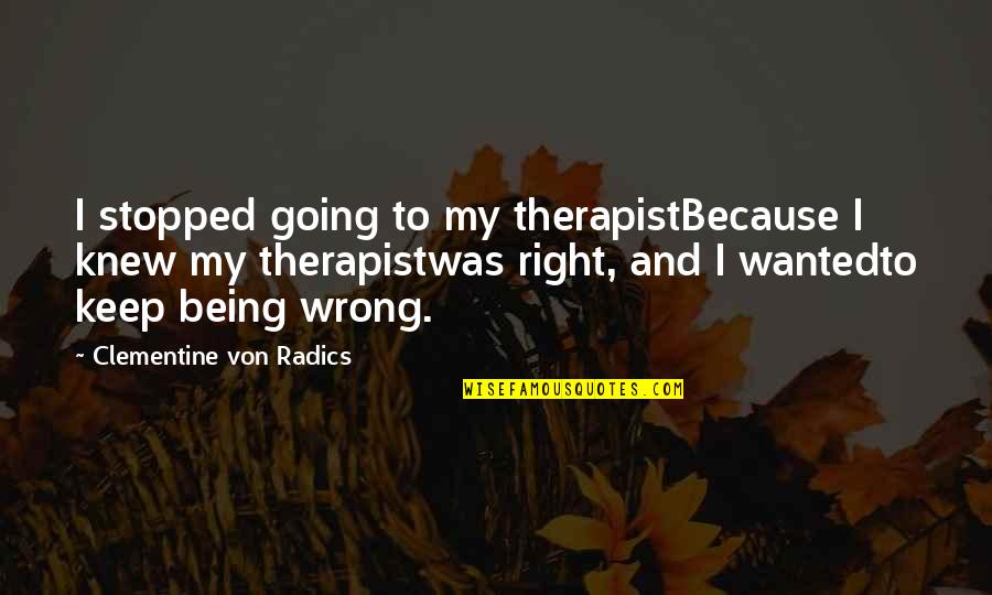 My Extended Family Quotes By Clementine Von Radics: I stopped going to my therapistBecause I knew