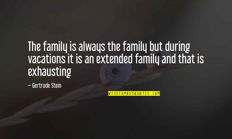 My Extended Family Quotes By Gertrude Stein: The family is always the family but during