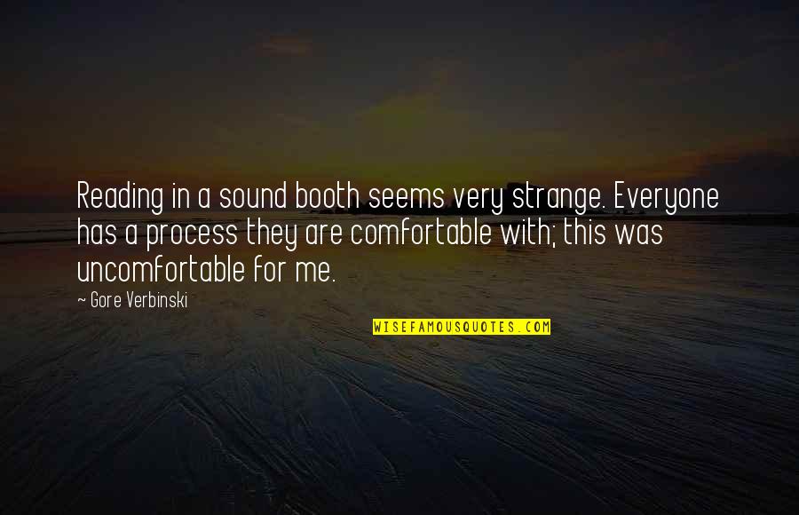 My Eyebags Quotes By Gore Verbinski: Reading in a sound booth seems very strange. My Eyebags Quotes By Gore Verbinski: Reading in a sound booth seems very strange.