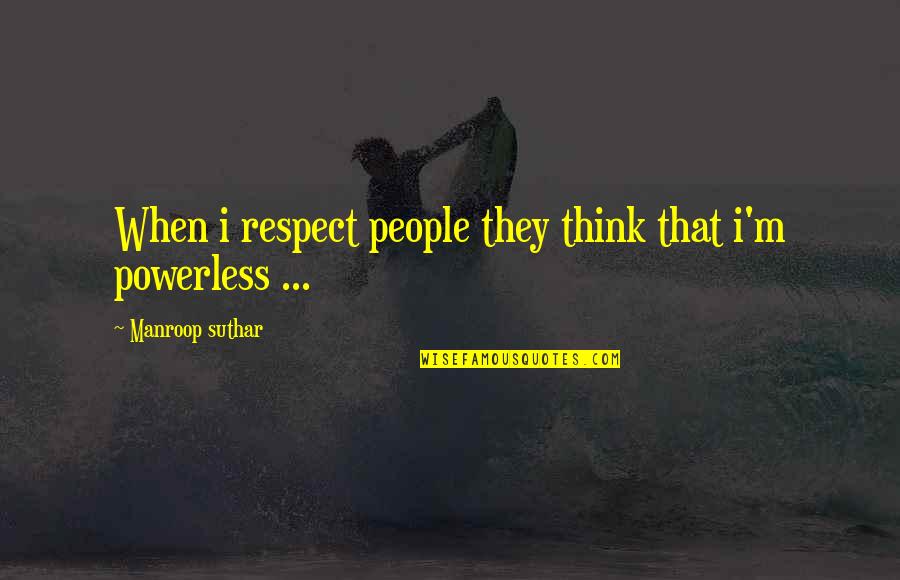 My Eyebags Quotes By Manroop Suthar: When i respect people they think that i'm My Eyebags Quotes By Manroop Suthar: When i respect people they think that i'm