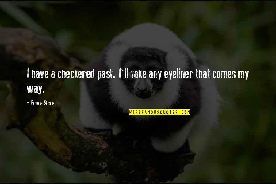 My Eyeliner Quotes By Emma Stone: I have a checkered past. I'll take any