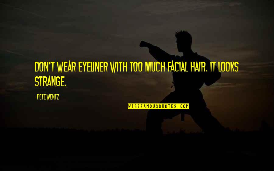 My Eyeliner Quotes By Pete Wentz: Don't wear eyeliner with too much facial hair.
