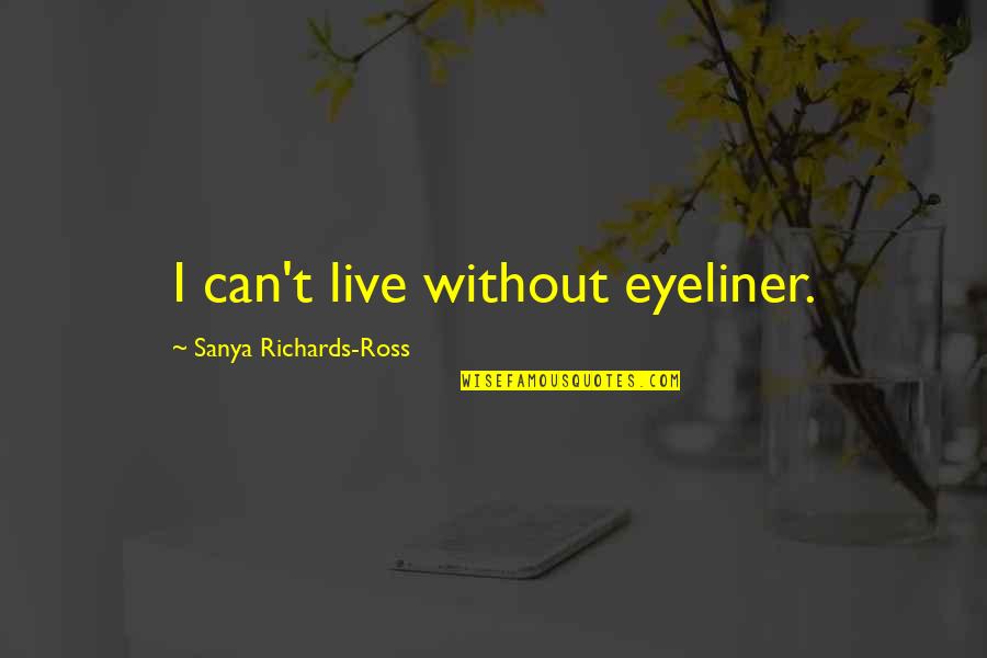 My Eyeliner Quotes By Sanya Richards-Ross: I can't live without eyeliner. My Eyeliner Quotes By Sanya Richards-Ross: I can't live without eyeliner.