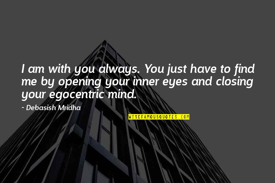 My Eyes Always Find You Quotes By Debasish Mridha: I am with you always. You just have My Eyes Always Find You Quotes By Debasish Mridha: I am with you always. You just have
