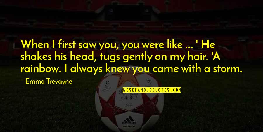 My Eyes Always On You Quotes By Emma Trevayne: When I first saw you, you were like My Eyes Always On You Quotes By Emma Trevayne: When I first saw you, you were like