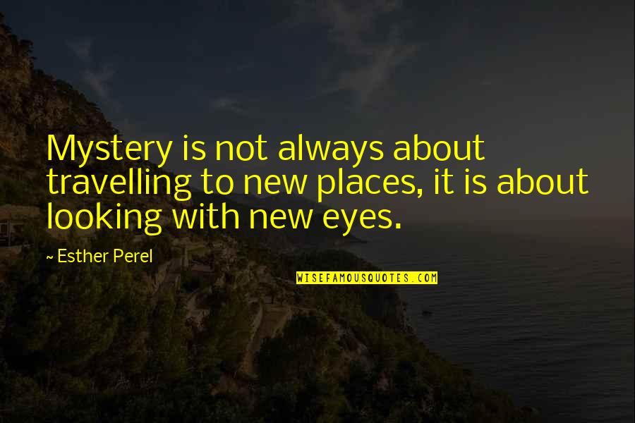 My Eyes Always On You Quotes By Esther Perel: Mystery is not always about travelling to new My Eyes Always On You Quotes By Esther Perel: Mystery is not always about travelling to new
