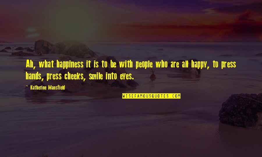 My Eyes And Smile Quotes By Katherine Mansfield: Ah, what happiness it is to be with