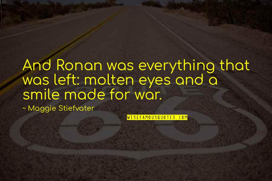 My Eyes And Smile Quotes By Maggie Stiefvater: And Ronan was everything that was left: molten
