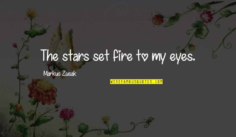 My Eyes Are Set On You Quotes By Markus Zusak: The stars set fire to my eyes.