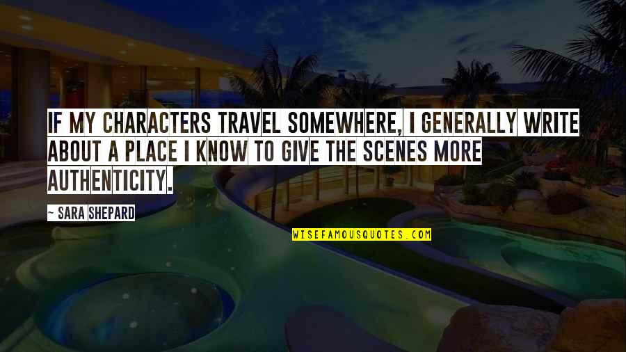 My Eyes Are Waiting To See You Quotes By Sara Shepard: If my characters travel somewhere, I generally write My Eyes Are Waiting To See You Quotes By Sara Shepard: If my characters travel somewhere, I generally write