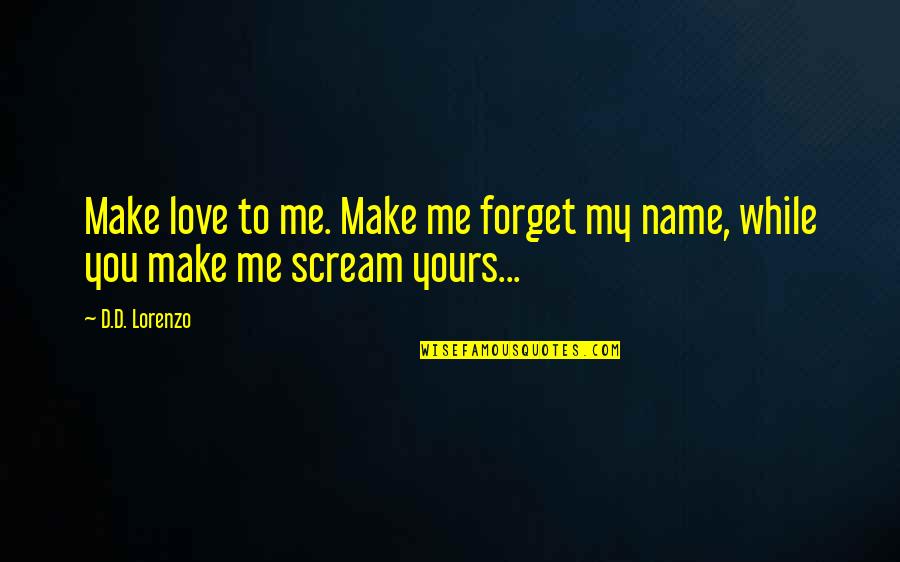 My Eyes Are Wet Quotes By D.D. Lorenzo: Make love to me. Make me forget my