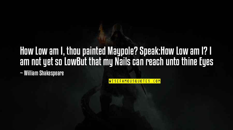 My Eyes Can Speak Quotes By William Shakespeare: How Low am I, thou painted Maypole? Speak:How