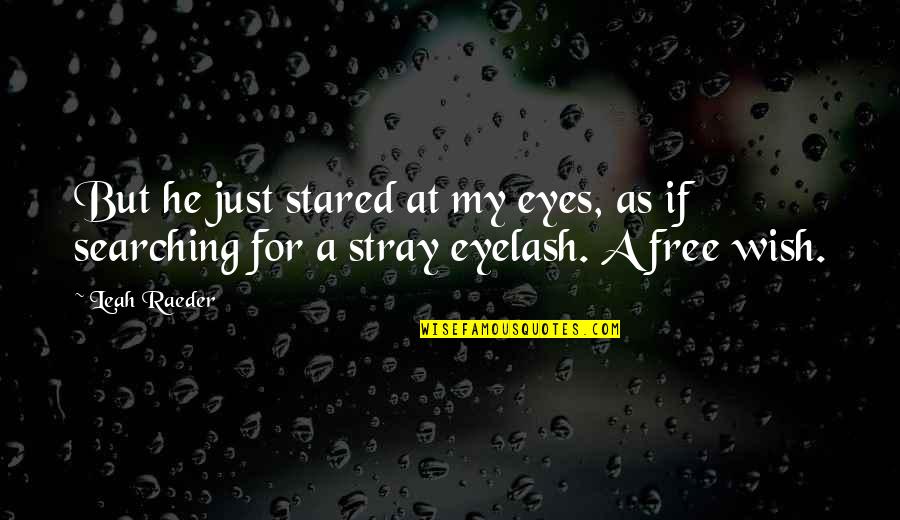 My Eyes Love Quotes By Leah Raeder: But he just stared at my eyes, as