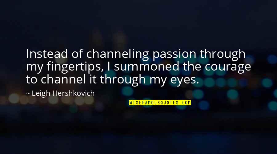 My Eyes Love Quotes By Leigh Hershkovich: Instead of channeling passion through my fingertips, I