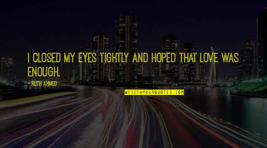 My Eyes Love Quotes By Ruth Ahmed: I closed my eyes tightly and hoped that