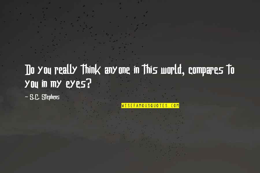 My Eyes Love Quotes By S.C. Stephens: Do you really think anyone in this world,