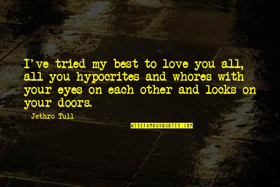 My Eyes Love You Quotes By Jethro Tull: I've tried my best to love you all,