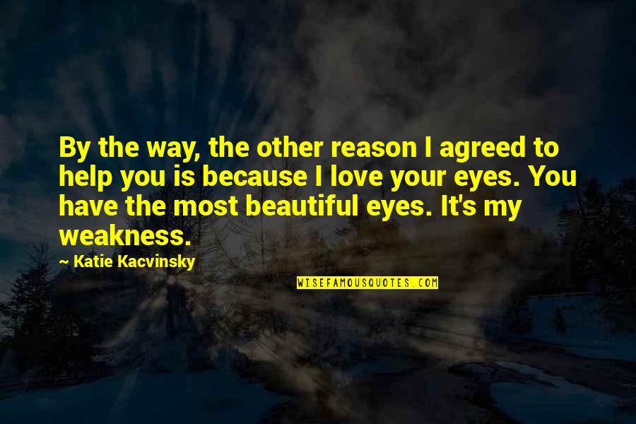 My Eyes Love You Quotes By Katie Kacvinsky: By the way, the other reason I agreed