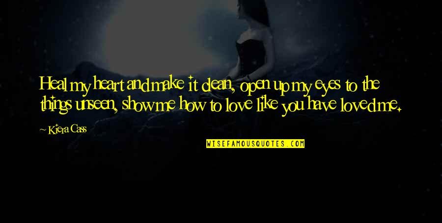 My Eyes Love You Quotes By Kiera Cass: Heal my heart and make it clean, open