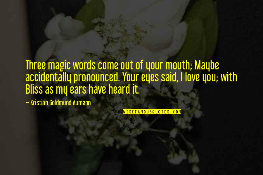 My Eyes Love You Quotes By Kristian Goldmund Aumann: Three magic words come out of your mouth;