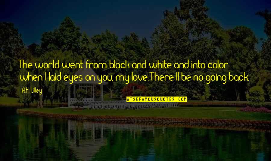 My Eyes Love You Quotes By R.K. Lilley: The world went from black and white and