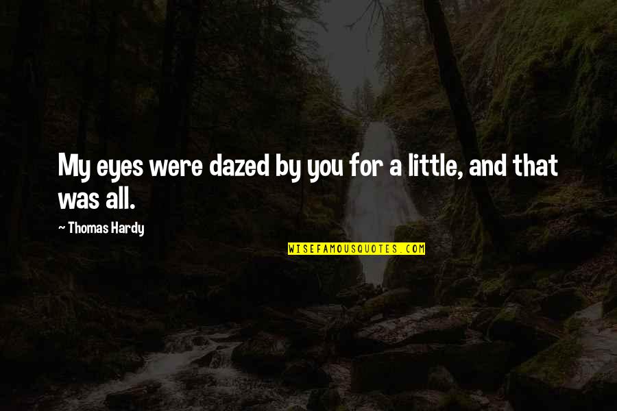 My Eyes Love You Quotes By Thomas Hardy: My eyes were dazed by you for a