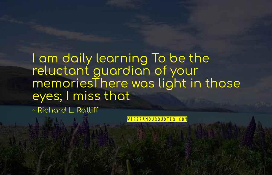 My Eyes Miss You Quotes By Richard L. Ratliff: I am daily learning To be the reluctant My Eyes Miss You Quotes By Richard L. Ratliff: I am daily learning To be the reluctant