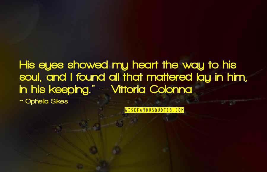 My Eyes My Soul Quotes By Ophelia Sikes: His eyes showed my heart the way to My Eyes My Soul Quotes By Ophelia Sikes: His eyes showed my heart the way to