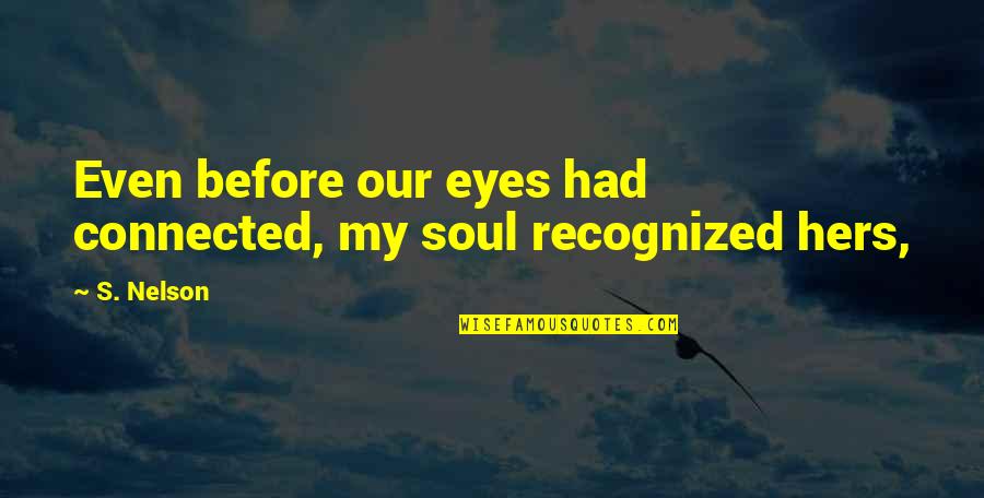 My Eyes My Soul Quotes By S. Nelson: Even before our eyes had connected, my soul
