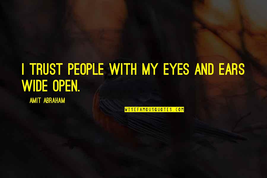 My Eyes Open Quotes By Amit Abraham: I trust people with my eyes and ears