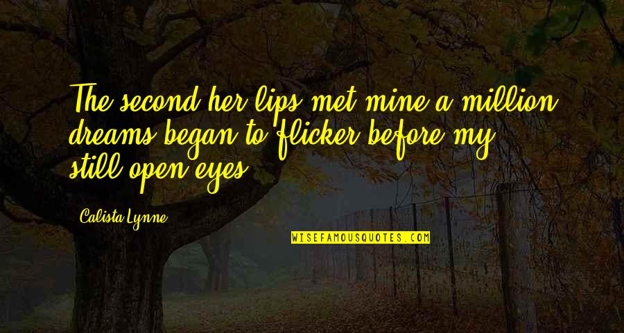 My Eyes Open Quotes By Calista Lynne: The second her lips met mine a million