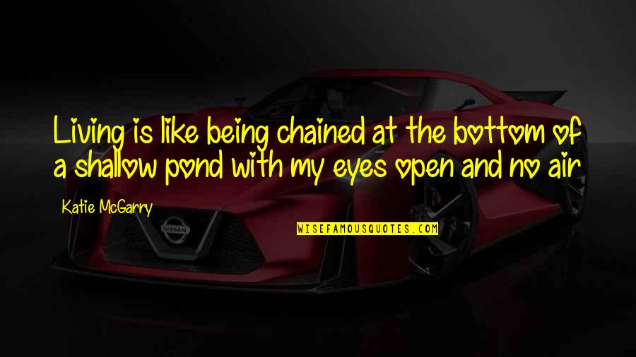 My Eyes Open Quotes By Katie McGarry: Living is like being chained at the bottom