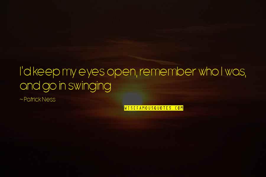 My Eyes Open Quotes By Patrick Ness: I'd keep my eyes open, remember who I