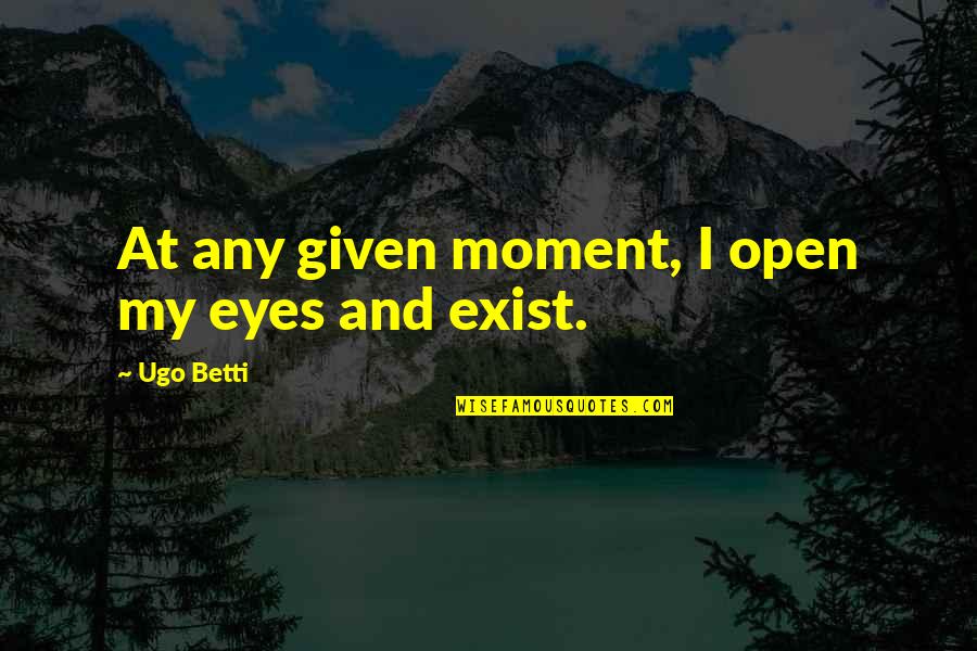 My Eyes Open Quotes By Ugo Betti: At any given moment, I open my eyes