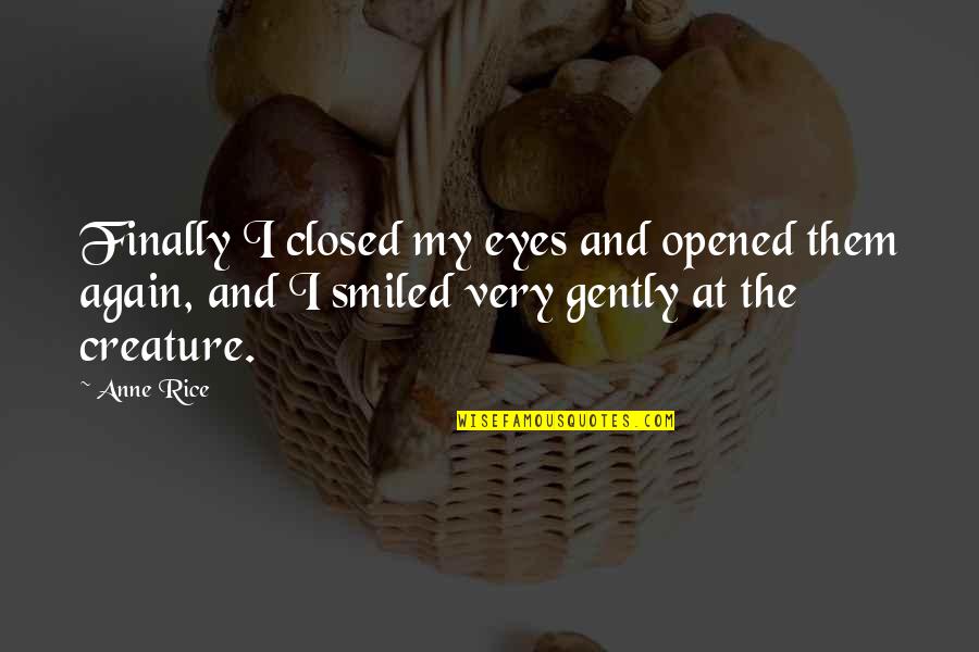 My Eyes Quotes By Anne Rice: Finally I closed my eyes and opened them