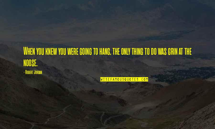 My Eyes Say Everything Quotes By Robert Jordan: When you knew you were going to hang,