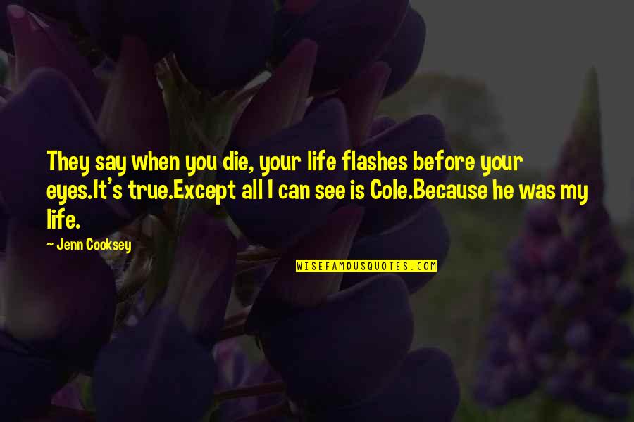 My Eyes Say It All Quotes By Jenn Cooksey: They say when you die, your life flashes