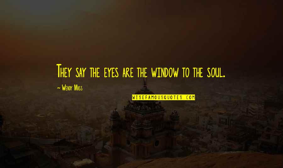 My Eyes Say It All Quotes By Wendy Mass: They say the eyes are the window to