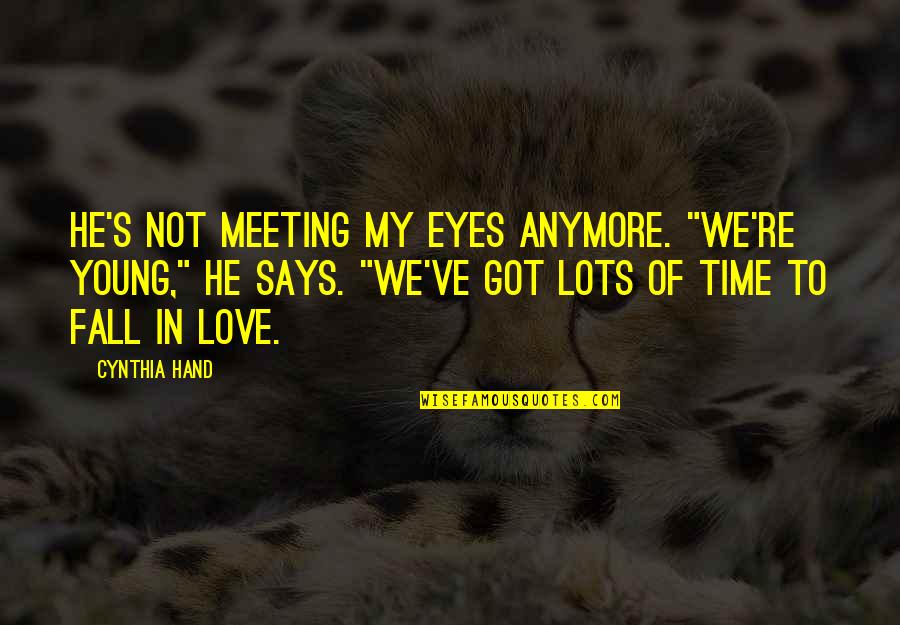 My Eyes Says I Love You Quotes By Cynthia Hand: He's not meeting my eyes anymore. "We're young,"