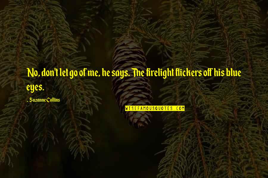 My Eyes Says I Love You Quotes By Suzanne Collins: No, don't let go of me, he says.
