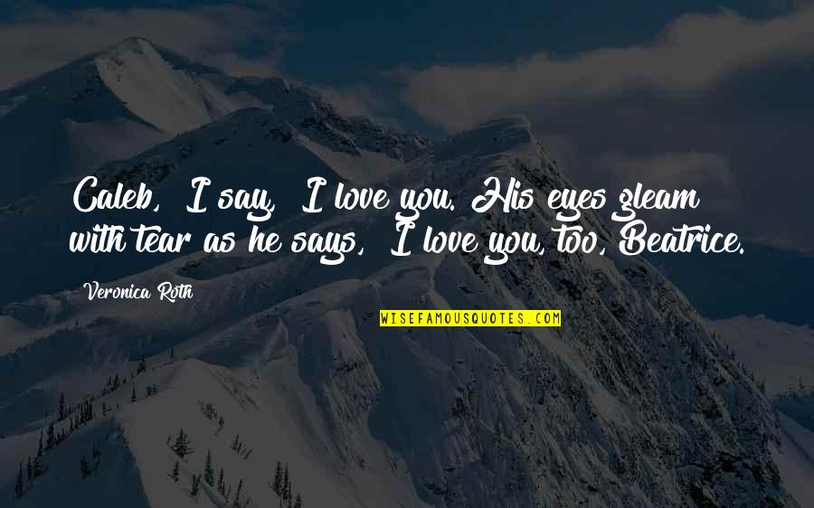My Eyes Says I Love You Quotes By Veronica Roth: Caleb," I say, "I love you."His eyes gleam